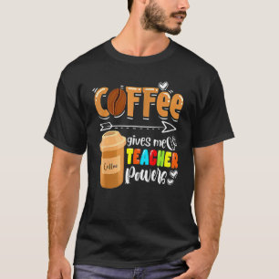 Coffee Gives Me Teacher Powers Teaching Back To S T-Shirt