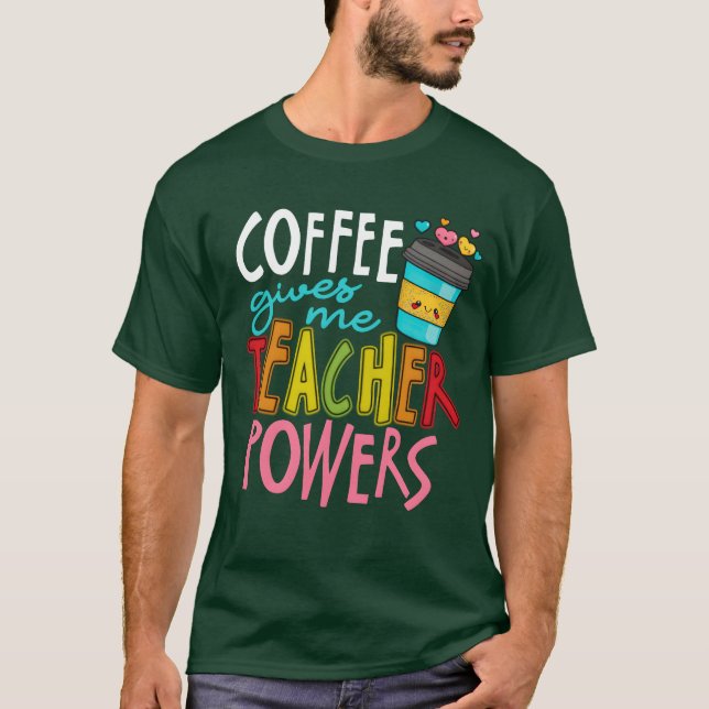 Coffee Gives Meeacher Powers Caffeineeaching funny T-Shirt (Front)