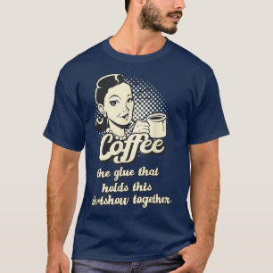 COFFEE Glue holding this shtshow together Sarcasti T-Shirt