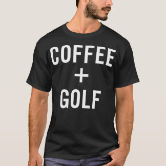 Coffee + Golf for Golfer T-Shirt