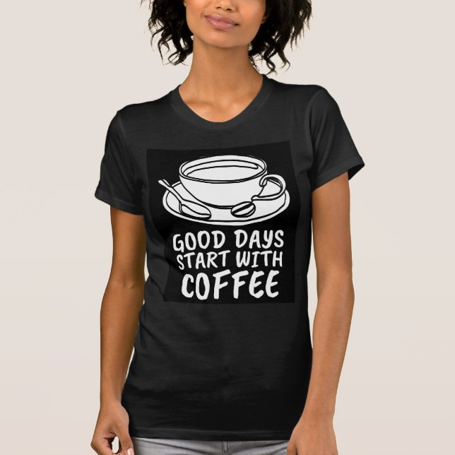 COFFEE GOOD DAYS START WITH T-SHIRTS (Front)