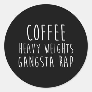 Coffee Heavy Weights Gangsta Rap Bodybuilding Work Classic Round Sticker