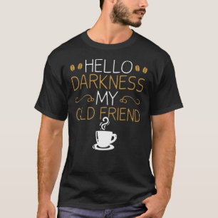 Coffee Hello Darkness My Old Friend Coffee 1 T-Shirt