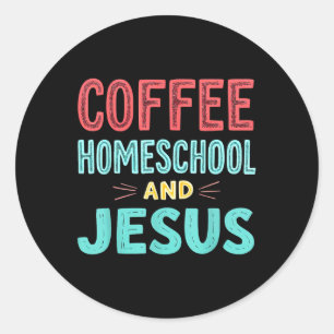 Coffee Homeschool And Jesus Christian Homeschoolin Classic Round Sticker