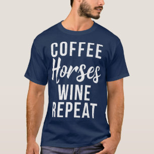 Coffee Horses Wine Repeat Funny Wine Lover Coffee T-Shirt