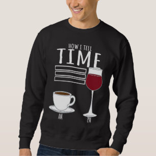Coffee How I Tell Time Wine Drinker Sweatshirt