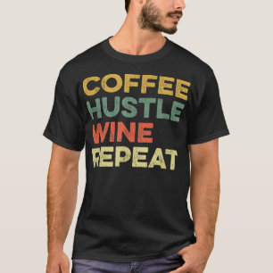 Coffee Hustle Wine Repeat Boss Day Entrepreneur Em T-Shirt
