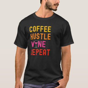 Coffee Hustle Wine Repeat For Women Moms Funny Win T-Shirt