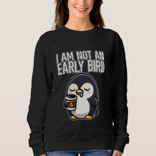 Coffee I Am Not An Early Bird Penguin with Coffee Sweatshirt