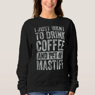 Coffee I Just Want To Drink Coffee And Pet My Mas Sweatshirt