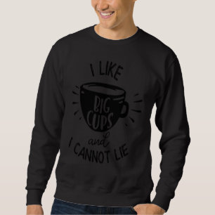 Coffee  I Like Big Cups And I Can Not Lie Sweatshirt