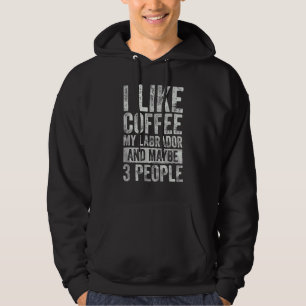 Coffee I Like Coffee My Labrador And Maybe 3 Peop Hoodie