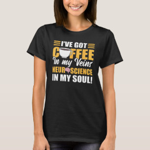 Coffee In My Veins & Neuroscience In My Soul Neuro T-Shirt