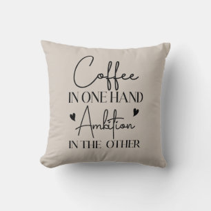 Coffee In One Hand Ambition In The Other Funny Cushion
