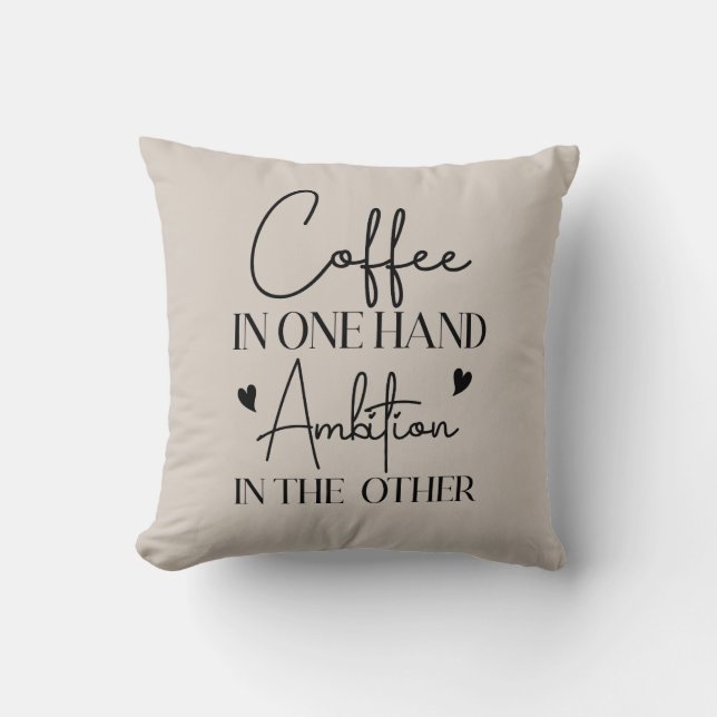 Coffee In One Hand Ambition In The Other Funny Cushion (Front)