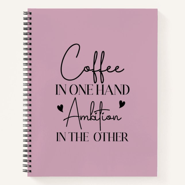 Coffee In One Hand Ambition In The Other Funny Notebook (Front)