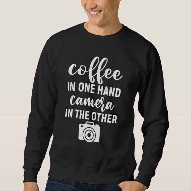 Coffee In One Hand Camera In The Other  Photograph Sweatshirt (Front)