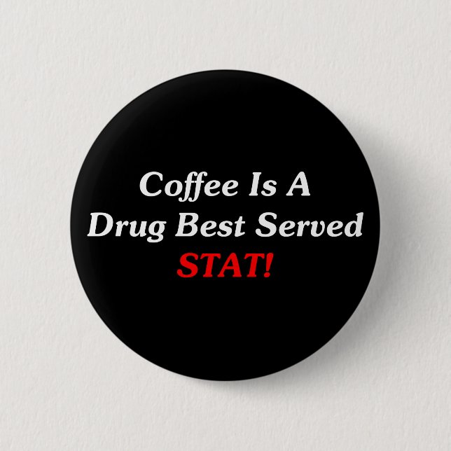 Coffee Is A Drug Best Served STAT! 6 Cm Round Badge (Front)