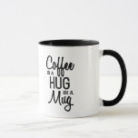 Coffee is a hug in a mug<br><div class="desc">Classic black and white text for all those coffee lovers out there! :)</div>