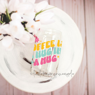 Coffee is a hug in a mug can glass