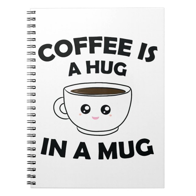 Coffee is A Hug in a Mug Cute Kawaii Notebook (Front)