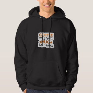 Coffee Is A Hug In A Mug Funny Quote Hoodie