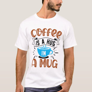 Coffee is a hug in a mug T-Shirt