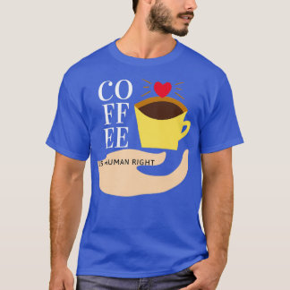 Coffee Is A Human Right 10 T-Shirt