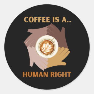 COFFEE IS A... HUMAN RIGHT CLASSIC ROUND STICKER