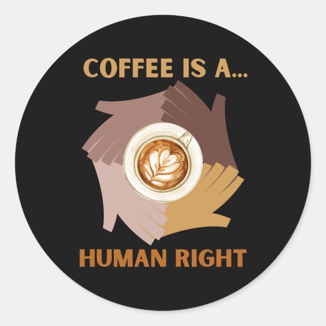 COFFEE IS A... HUMAN RIGHT CLASSIC ROUND STICKER (Front)