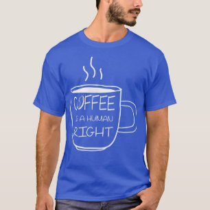 Coffee is A human right Coffee Quote For Coffee Lo T-Shirt