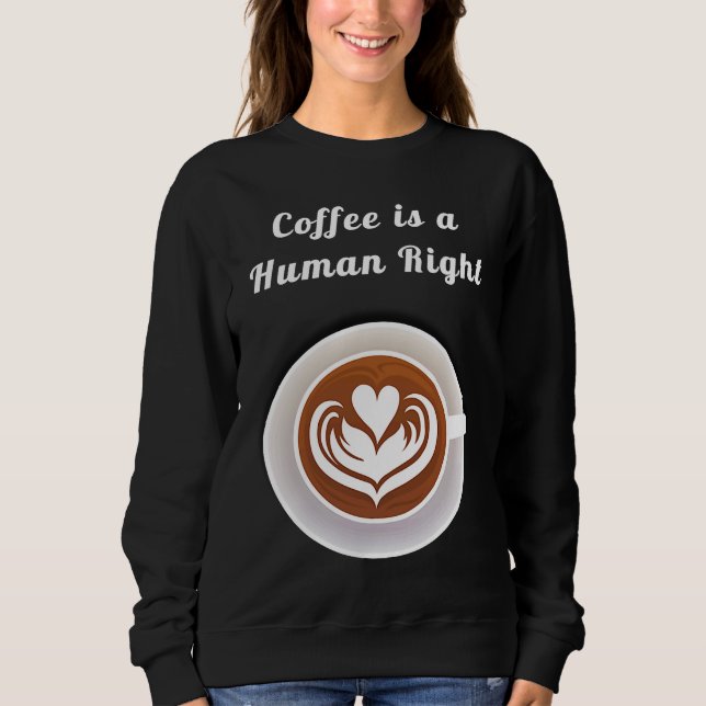 Coffee Is a Human Right Funny Coffee Mug Cup Coffe Sweatshirt (Front)