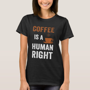 Coffee Is A Human Right Funny Coffee T-Shirt