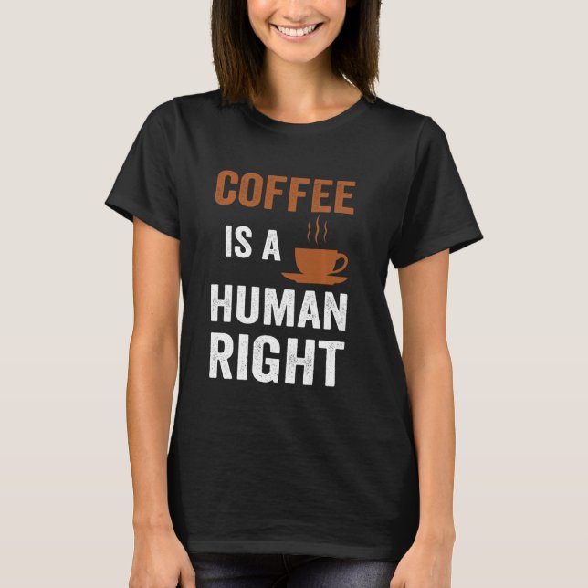 Coffee Is A Human Right Funny Coffee T-Shirt (Front)
