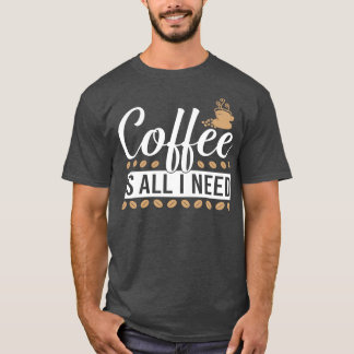 coffee is all I need 2 T-Shirt