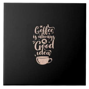 coffee is always a good idea ceramic tile