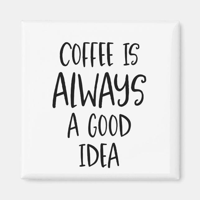 Coffee Is Always a Good Idea Coffee Quote Magnet (Front)