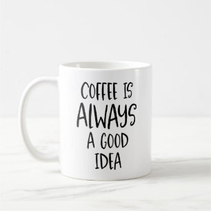 Coffee Is Always a Good Idea Coffee Quote Mug