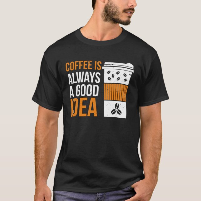 Coffee Is Always A Good Idea Coffee T-Shirt (Front)