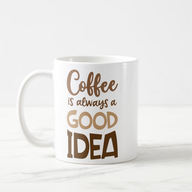 Coffee Is Always a Good Idea – Funny Coffee  Mug (Left)
