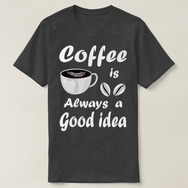 Coffee Is Always A Good Idea Funny Quote  T-Shirt (Design Front)