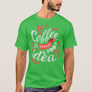 Coffee is always a good idea lettering design T-Shirt