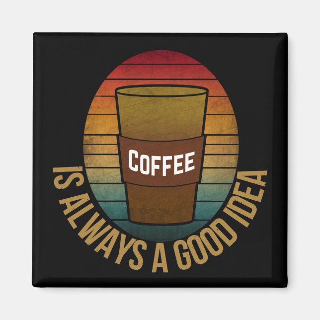 COFFEE IS ALWAYS A GOOD IDEA MAGNET (Front)