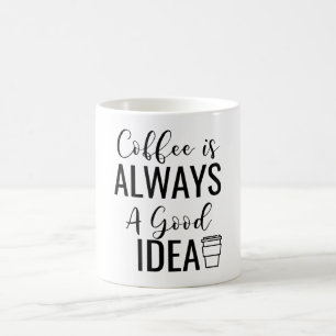 Coffee Is Always A Good Idea  Mug