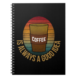 COFFEE IS ALWAYS A GOOD IDEA NOTEBOOK