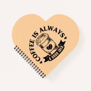 Coffee is always a good idea notebook