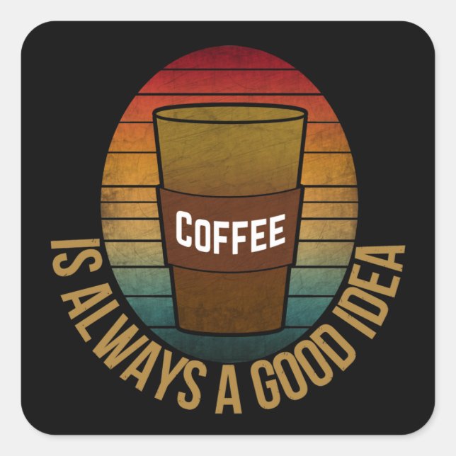 COFFEE IS ALWAYS A GOOD IDEA SQUARE STICKER (Front)