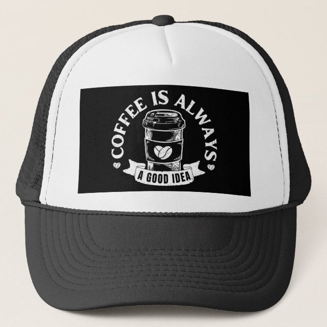 Coffee is always a good idea trucker hat (Front)