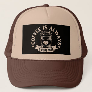 Coffee is always a good idea trucker hat