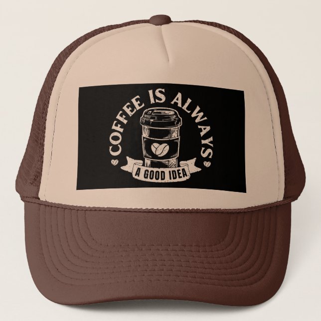 Coffee is always a good idea trucker hat (Front)